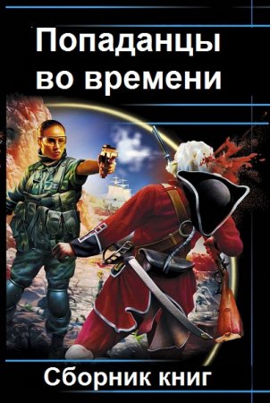 Попаданцы во времени. Сборник 3567 книг