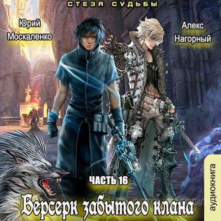 Аудиокнига - Берсерк забытого клана. Книга 16. Стезя судьбы (2021) Москаленко Юрий, Нагорный Алекс