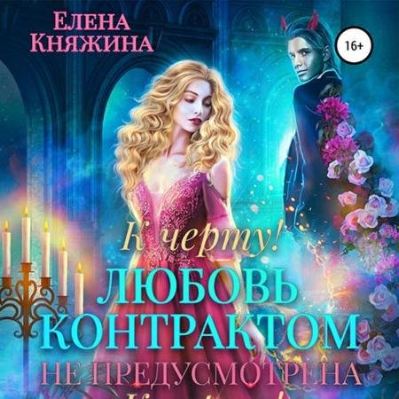Аудиокнига - К черту! или Любовь контрактом не предусмотрена (2022) Княжина Елена