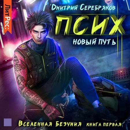 Аудиокнига - Вселенная безумия. Псих. Новый путь (2022) Серебряков Дмитрий