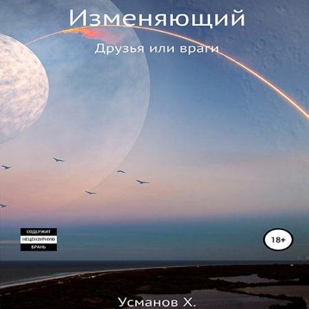 Аудиокнига - Изменяющий. Друзья или враги (2023) Усманов Хайдарали