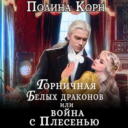 Аудиокнига - Горничная Белых драконов, или Война с Плесенью (2023) Корн Полина