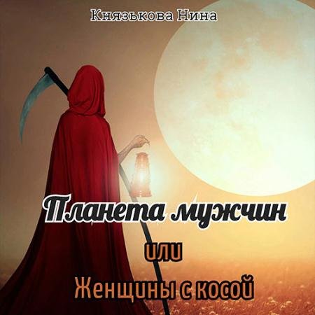 Аудиокнига - Планета мужчин, или Женщины с косой (2022) Князькова Нина
