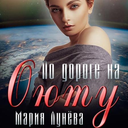 Аудиокнига - По дороге на Оюту (2022) Лунёва Мария