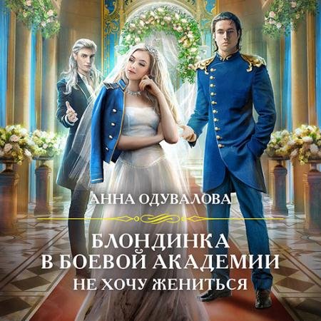 Аудиокнига - Блондинка в боевой академии. Не хочу жениться (2023) Одувалова Анна