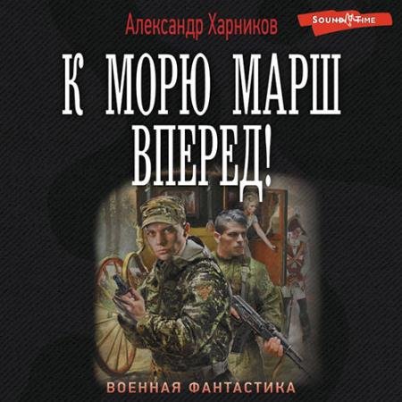 Аудиокнига - К морю марш вперёд! (2023) Харников Александр