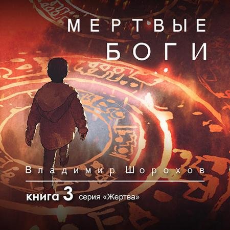Аудиокнига - Жертва. Книга 3. Мертвые боги (2021) Шорохов Владимир