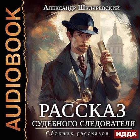 Аудиокнига - Рассказ судебного следователя. Сборник рассказов (2023) Шкляревский Александр