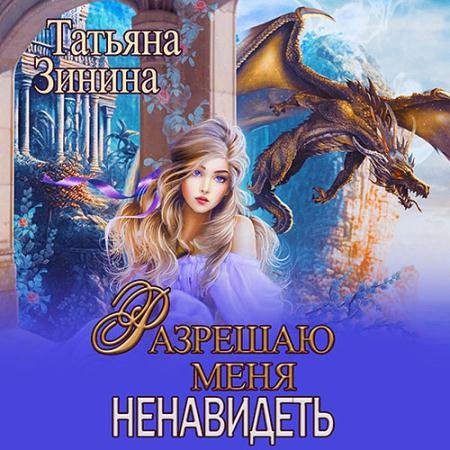 Аудиокнига - Разрешаю меня ненавидеть (2023) Зинина Татьяна